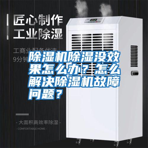 除濕機(jī)除濕沒效果怎么辦？怎么解決除濕機(jī)故障問題？