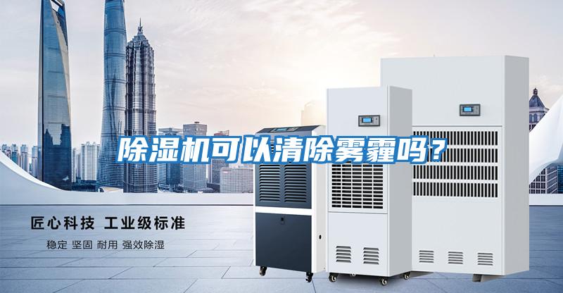除濕機可以清除霧霾嗎？