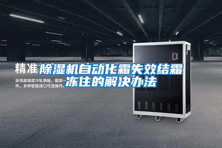 除濕機(jī)自動(dòng)化霜失效結(jié)霜凍住的解決辦法