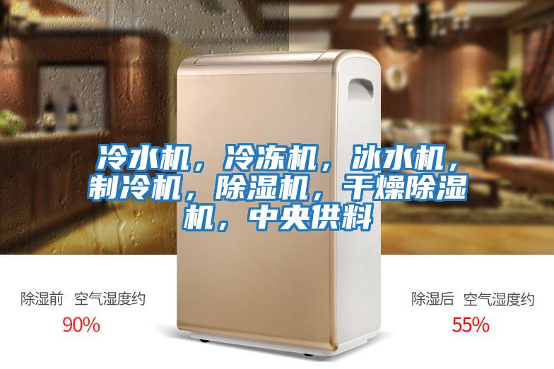 冷水機，冷凍機，冰水機，制冷機，除濕機，干燥除濕機，中央供料