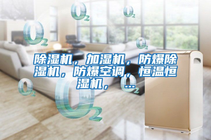 除濕機，加濕機，防爆除濕機，防爆空調，恒溫恒濕機， ...